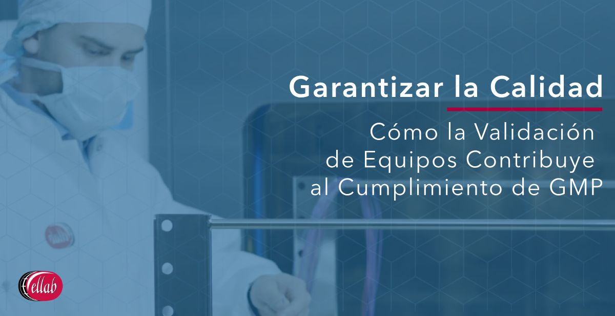 Garantizar la Calidad: Cómo la Validación de Equipos Contribuye al Cumplimiento de GMP